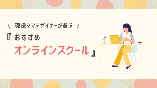 現役ママデザイナーが選ぶお勧めオンラインスクール